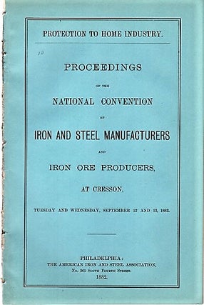 Item #040548 PROTECTION TO HOME INDUSTRY. Proceedings of the National Convention of Iron and...