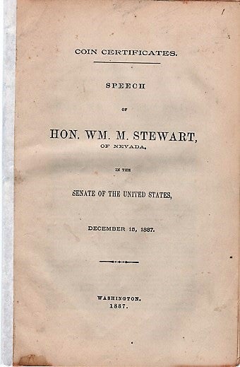 Item #040550 COIN CERTIFICATES. Speech of Hon. Wm. M. Stewart, of Nevada, in the Senate of the United States, December 15, 1887. William Morris Stewart.