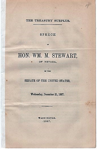 Item #040551 THE TREASURY SURPLUS. Speech of Hon. Wm. M. Stewart, of Nevada, in the Senate of the United States, December 21, 1887. William Morris Stewart.