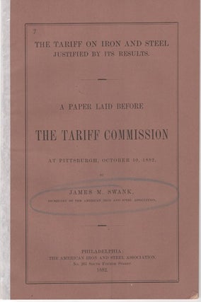 Item #040608 THE TARIFF ON IRON AND STEEL JUSTIFIED BY ITS RESULTS: A Paper Laid before the...