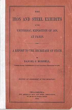 Item #040609 THE IRON AND STEEL EXHIBITS AT THE UNIVERSAL EXPOSITION OF 1878, AT PARIS. A Report...