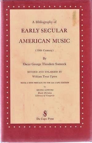 Item #040690 A BIBLIOGRAPHY OF EARLY SECULAR AMERICAN MUSIC (18th Century):; Revised and Enlarged by William Treat Upton. Preface by Irving Lowens. Oscar George Theodore Sonneck.