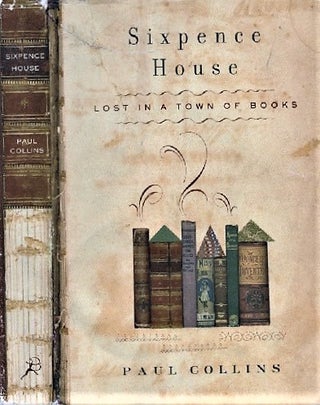Item #040694 SIXPENCE HOUSE: Lost in a Town of Books. Paul Collins
