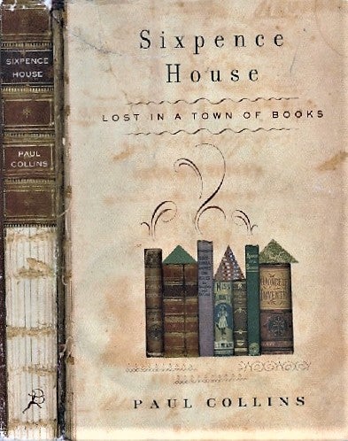 Item #040694 SIXPENCE HOUSE: Lost in a Town of Books. Paul Collins.