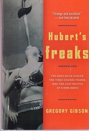 Item #040697 HUBERT'S FREAKS: The Rare-Book Dealer, the Times Square Talker, and the Lost Photos...