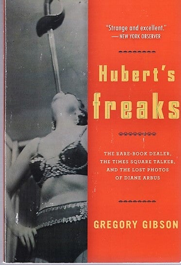 Item #040697 HUBERT'S FREAKS: The Rare-Book Dealer, the Times Square Talker, and the Lost Photos of Diane Arbus. Gregory Gibson.