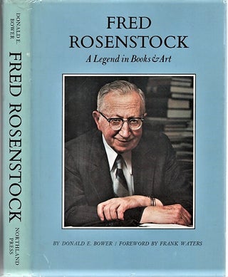 Item #040702 FRED ROSENSTOCK: A Legend in Books & Art. Foreword by Frank Waters. Donald E. Bower