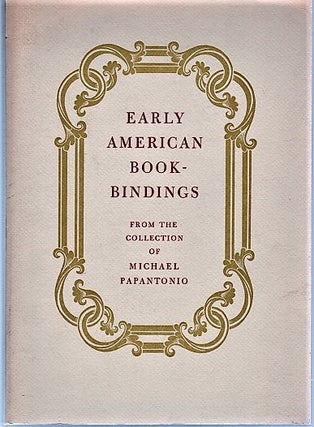 Item #040757 EARLY AMERICAN BOOKBINDINGS: From the Collection of Michael Papantonio. Michael...
