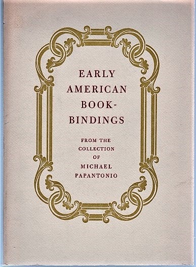Item #040757 EARLY AMERICAN BOOKBINDINGS: From the Collection of Michael Papantonio. Michael Papantonio.
