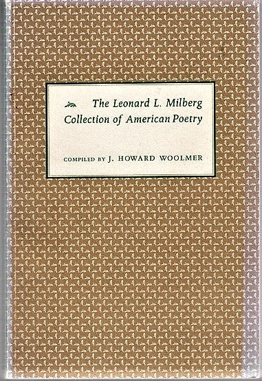 Item #040758 THE LEONARD L. MILBERG COLLECTION OF AMERICAN POETRY: with Biographical Essays by Molly Weigel. J. Howard Woolmer, compiler.