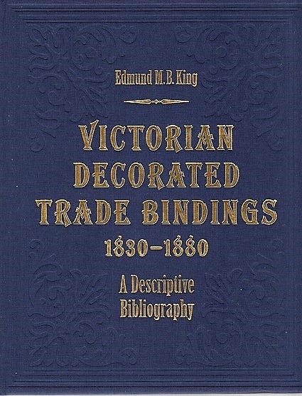 Item #040762 VICTORIAN DECORATED TRADE BINDINGS, 1830-1880: A Descriptive Bibliography. Edmund M. B. King.