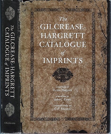 Item #040804 THE GILCREASE-HARGRETT CATALOGUE OF IMPRINTS. Prepared for publication and with an introduction by G.P. Edwards. Foreword by John C. Ewers. Lester Oklahoma / Hargrett, compiler.