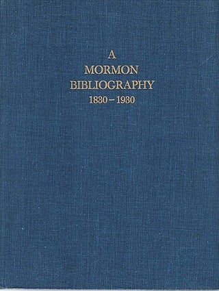 Item #040812 A MORMON BIBLIOGRAPHY, 1839-1930: Books, Pamphlets, Periodicals, and Broadsides...