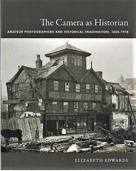 Item #040831 THE CAMERA AS HISTORIAN: Amateur Photographers and Historical Information, 1885-1918. Elizabeth Edwards.