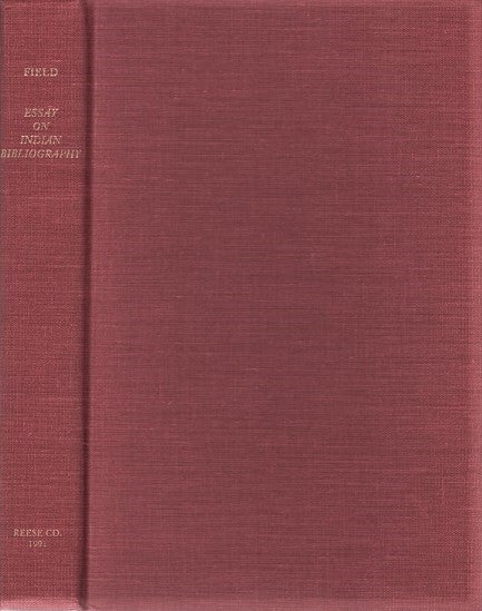 Item #040859 AN ESSAY TOWARDS AN INDIAN BIBLIOGRAPHY. Being a Catalogue of Books, relating to the History, Antiquities, Languages, Customs, Religions, Wars, Literature, and Origin of the American Indians.... Introduction by William S. Reese. Thomas W. Field.