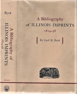 Item #040870 A BIBLIOGRAPHY OF ILLINOIS IMPRINTS, 1814-58. Cecil K. Illinois / Byrd