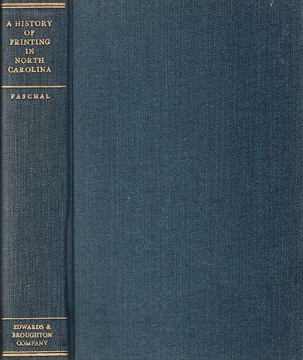 Item #040888 A HISTORY OF PRINTING IN NORTH CAROLINA: A detailed account of the pioneer printers, 1749-1800 and of The Edwards & Broughton Company, 1871-1946, including a brief account of the connecting period. With an Introduction by Hon. Josephus Daniels. George Washington North Carolina / Paschal.