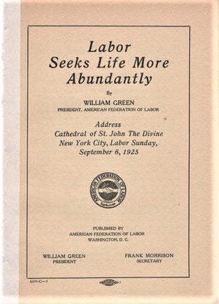 Item #041370 LABOR SEEKS LIFE MORE ABUNDANTLY. By William Green, President, American Federation...