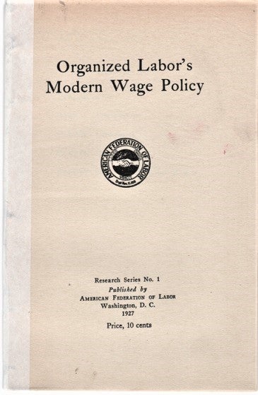 Item #041377 ORGANIZED LABOR'S MODERN WAGE POLICY. Research Series No. 1. William Green.