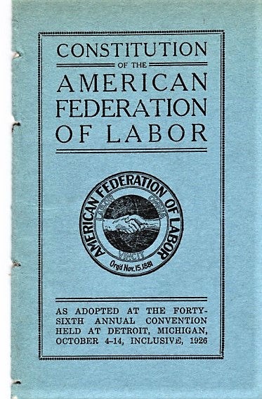 Item #041381 CONSTITUTION OF THE AMERICAN FEDERATION OF LABOR: As Adopted at the Forty-sixth Annual Convention Held at Detroit, Michigan, October 4-14, Inclusive, 1926. American Federation of Labor.