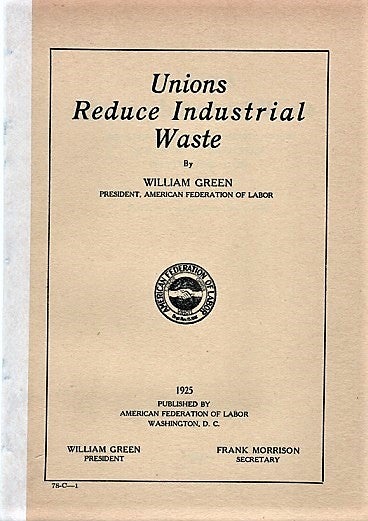 Item #041383 UNIONS REDUCE INDUSTRIAL WASTE: An Address Made in a Round Table Discussion of Industrial Waste, April 11, 1925. William Green.