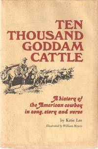 Item #BOOKS014222I TEN THOUSAND GODDAM CATTLE:; A History of the American Cowboy in Song, Story and Verse. Katie Lee.