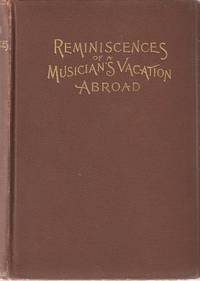Item #BOOKS014968I EUROPEAN REMINISCENCES, MUSICAL AND OTHERWISE:; Being the Recollections of the Vacation Tours of a Musician. Louis C. Elson.