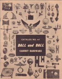 Item #BOOKS015895I CABINET HARDWARE:; Ball and Ball, Catalog No. 47. William Ball, Jr