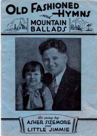 Item #BOOKS017726I OLD FASHIONED HYMNS AND MOUNTAIN BALLADS: As Sung by Asher Sizemore and Little Jimmie [+ photograph]. Asher Sizemore.
