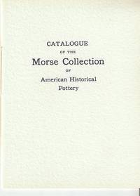 Item #BOOKS019817I CATALOGUE OF THE MORSE COLLECTION OF AMERICAN HISTORICAL POTTERY: presented by...